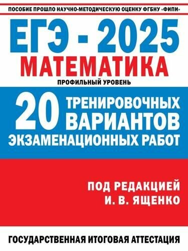ЕГЭ 2025 Математика. 20 тренировочных вариантов экзаменационных работ (профильный уровень) (под ред. Ященко И. В.) (ФИПИ)