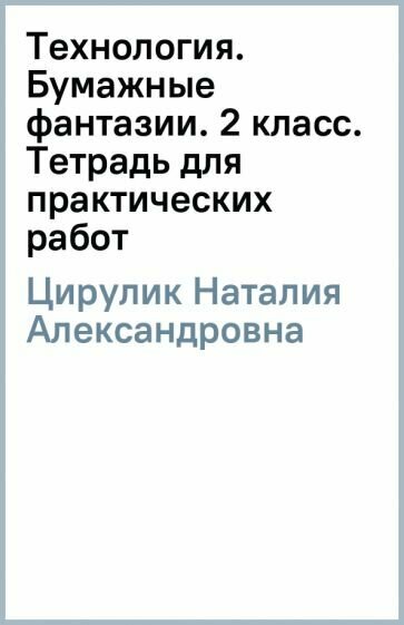 Технология: 2 класс: тетрадь для практических работ «Бумажный калейдоскоп»: учебное пособие - фото №2