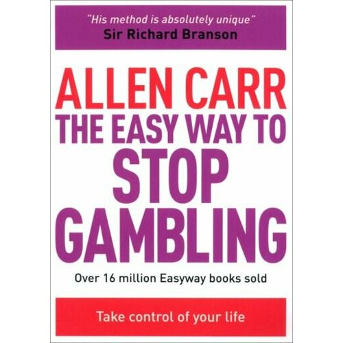 Allen Carr - The Easy Way to Stop Gambling. Take Control of Your Life