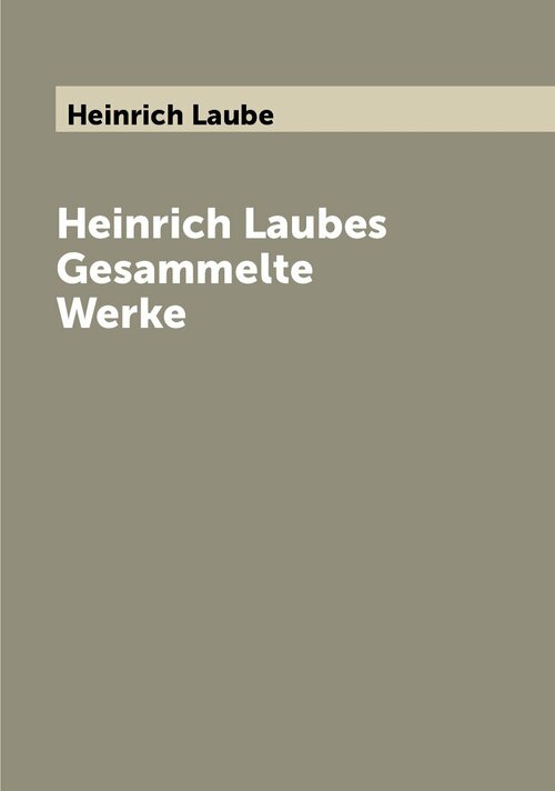 Heinrich Laubes Gesammelte Werke