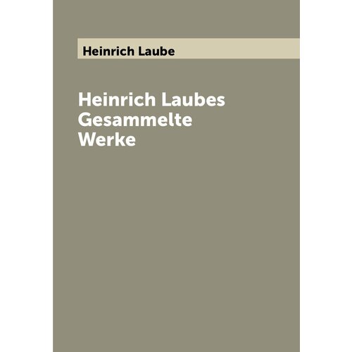 Heinrich Laubes Gesammelte Werke