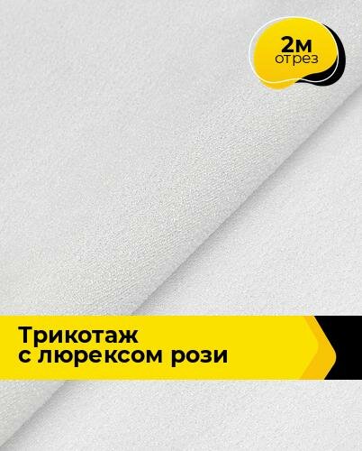 Ткань Трикотаж с люрексом "Рози" для шитья одежды и рукоделия, отрез 2 м*150 см, цвет белый
