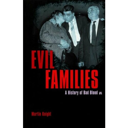 Martin Knight - Evil Families. A History of Bad Blood