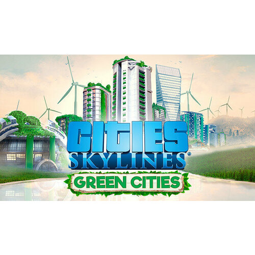 Дополнение Cities: Skylines - Green Cities для PC (STEAM) (электронная версия)