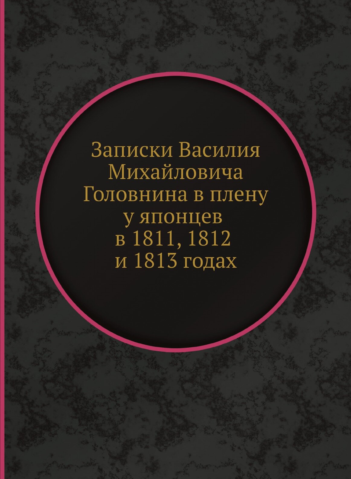 Записки Василия Михайловича Головнина въ плену у японцев в 1811 1812 и 1813 годах