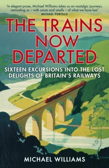 The Trains Now Departed. Sixteen Excursions into the Lost Delights of Britain's Railways - фото №1