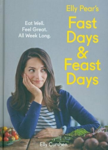 Elly Pear's Fast Days and Feast Days. Eat Well. Feel Great. All Week Long - фото №1