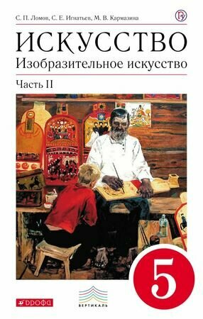 У. 5кл. Изобр. искусство в 2ч. Ч. 2 (Ломов С. П, Игнатьев С. Е, Кармазина М. В; М: Дрофа,18) (вертикаль) Изд. 7-е, стереотип.