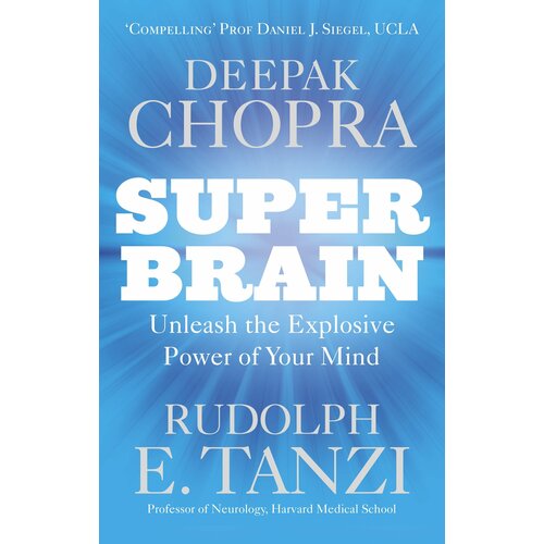 Super Brain. Unleashing the Explosive Power of Your Mind | Chopra Deepak