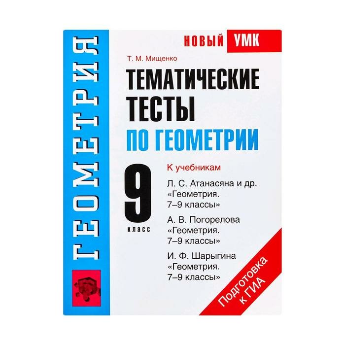 Мищенко Т. М. Геометрия. 9 класс. Тематические тесты к учебникам Л. С. Атанасяна, А. В. Погорелова, И. Ф. Шарыгина. Новый учебно-методический комплект