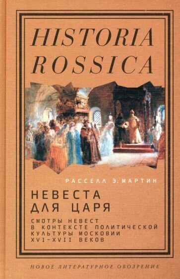 Расселл Мартин - Невеста для царя. Смотры невест в контексте политической культуры Московии XVI-XVII веков