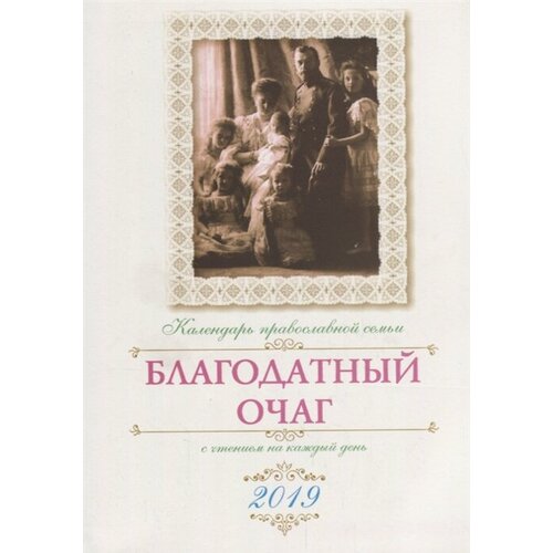 Благодатный очаг. Календарь православной семьи с чтением на каждый день на 2019 г.