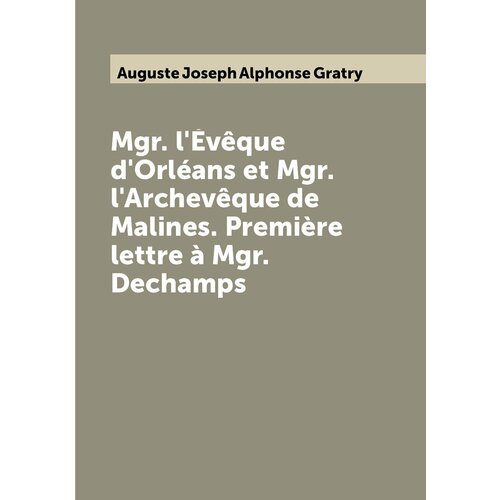 Mgr. l'Évêque d'Orléans et Mgr. l'Archevêque de Malines. Première lettre à Mgr. Dechamps