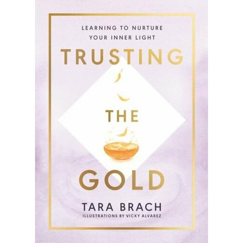 Tara Brach - Trusting the Gold. Learning to nurture your inner light