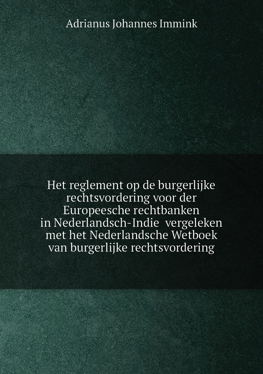 Het reglement op de burgerlijke rechtsvordering voor der Europeesche rechtbanken in Nederlandsch-Indië vergeleken met het Nederlandsche Wetboek van burgerlijke rechtsvordering