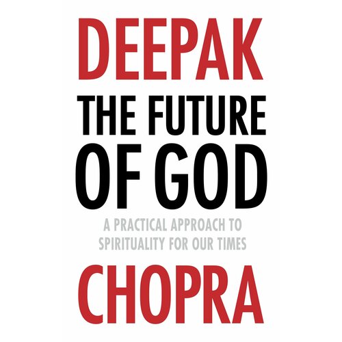 The Future of God. A practical approach to Spirituality for our times | Chopra Deepak