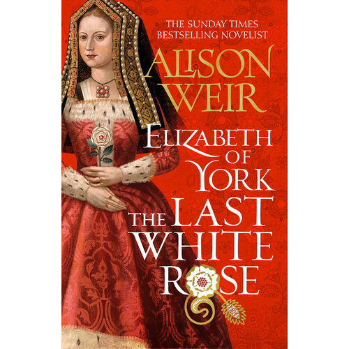 Elizabeth of York. The Last White Rose | Weir Alison