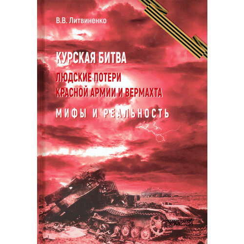 Курская битва. Людские потери Красной армии и вермахта. Мифы и реальность | Литвиненко Владимир Васильевич