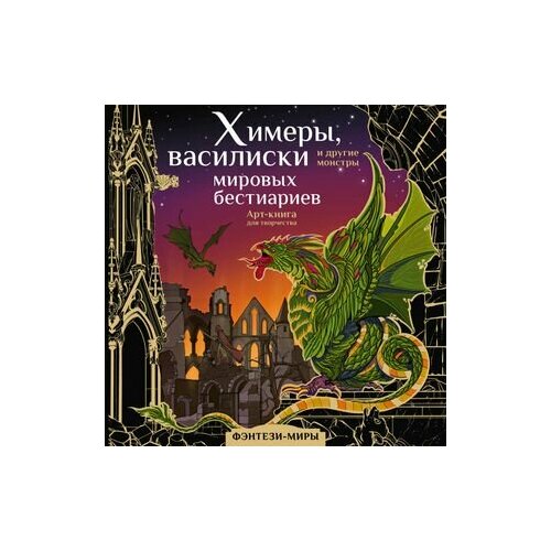 Химеры, василиски и другие монстры мировых бестиариев. Арт-книга для творчества химеры василиски и другие монстры мировых бестиариев богородская я и