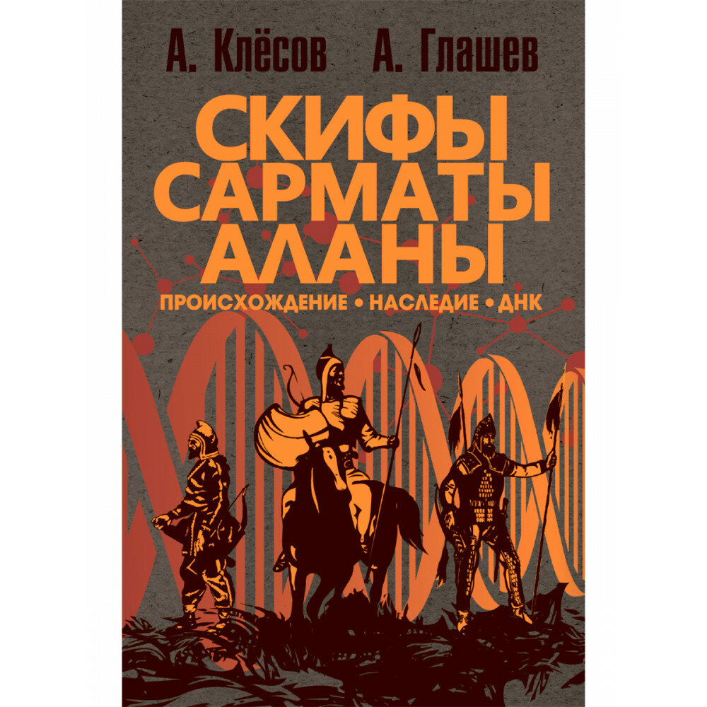 Скифы, сарматы, аланы: происхождение, наследие, ДНК. Клёсов А. А, Глашев А. А.