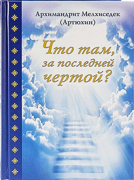 Архимандрит Мелхиседек (Артюхин) "Что там за последней чертой?"