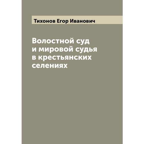 Волостной суд и мировой судья в крестьянских селениях