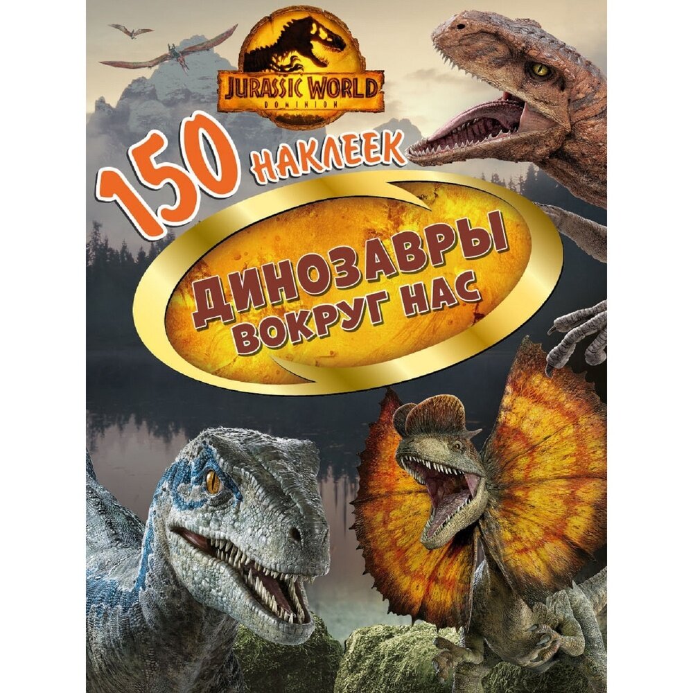 Стикербук ND Play "Мир Юрского периода", Господство, Динозавры вокруг нас, 150 наклеек (978-5-00158-755-2)