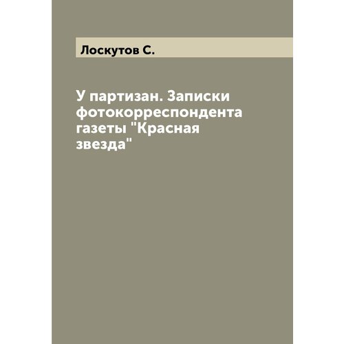 У партизан. Записки фотокорреспондента газеты Красная звезда