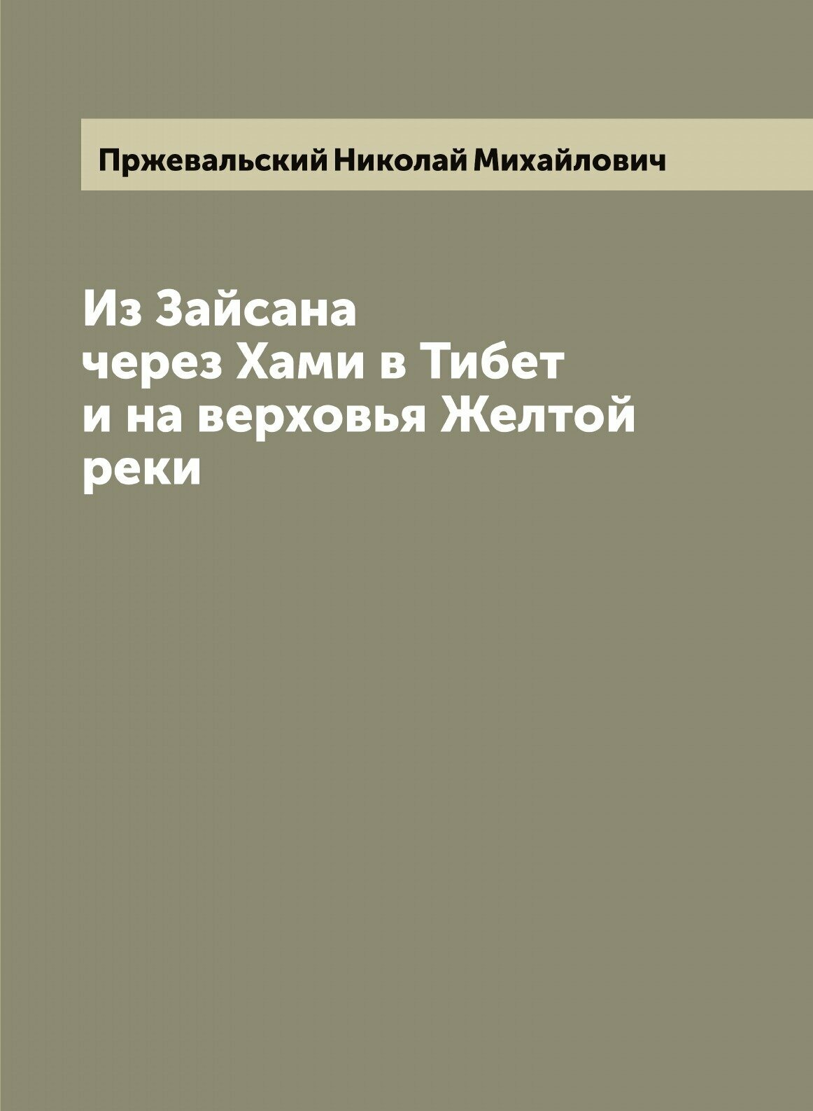 Книга Из Зайсана через Хами в Тибет и на верховья Желтой реки: 3-е путешествие в Центра... - фото №1