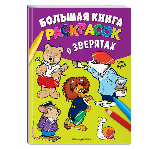 Вульф Т. Большая книга раскрасок о зверятах (илл. Тони Вульфа) вульф тони книга сказок круглый год илл тони вульфа