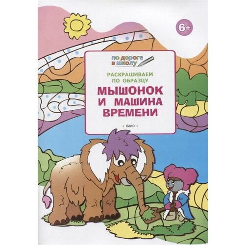 Раскрашиваем по образцу. Мышонок и машина времени: развивающее пособие для детей 6-7 лет мёдов вениамин маевич раскрашиваем по образцу мышонок в пути развивающее пособие для детей 5 6 лет