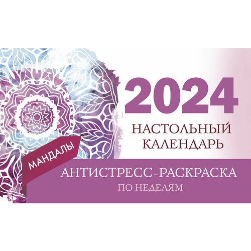 Мандалы. Настольный календарь антистресс-раскраска для релакса на 2024 год, по неделям .