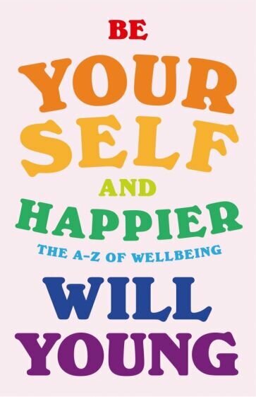 Be Yourself and Happier. The A-Z of Wellbeing - фото №1
