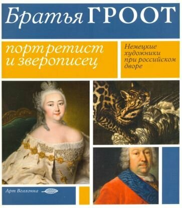 Братья Гроот. Портретист и зверописец. Немецкие художники при российском дворе - фото №1