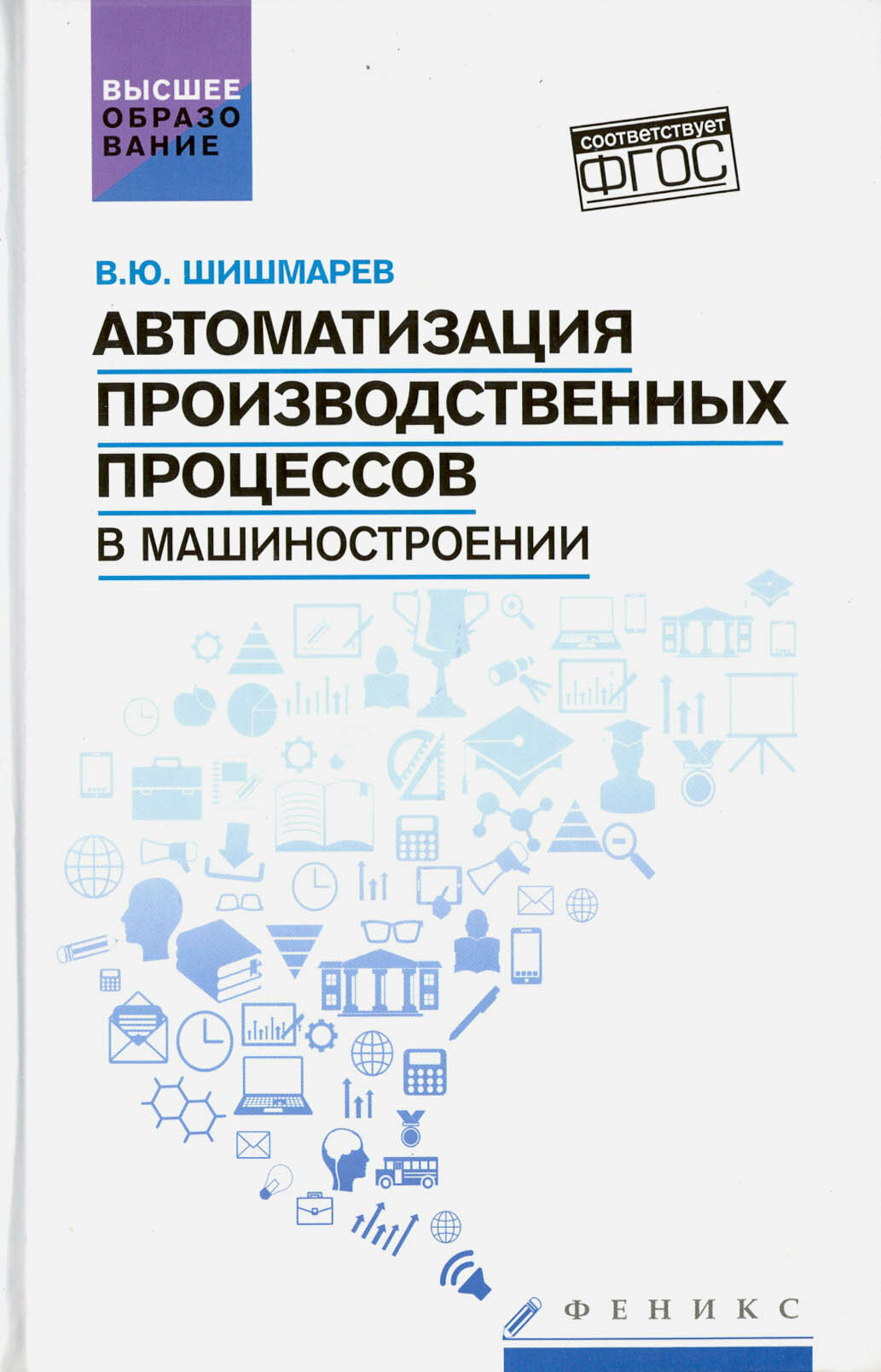 Автоматизация производственных процессов в машиностроении. Учебник | Шишмарев Владимир Юрьевич