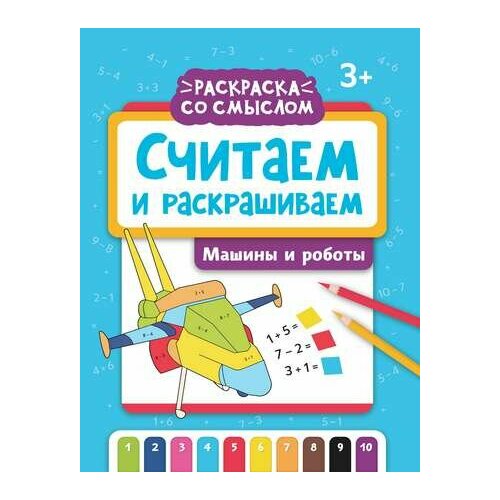 Считаем и раскрашиваем: машины и роботы: книжка-раскраска 2022 роботы и машины книжка раскраска