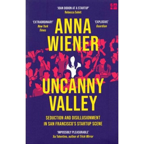 Anna Wiener - Uncanny Valley. Seduction and Disillusionment in San Francisco's Startup Scene