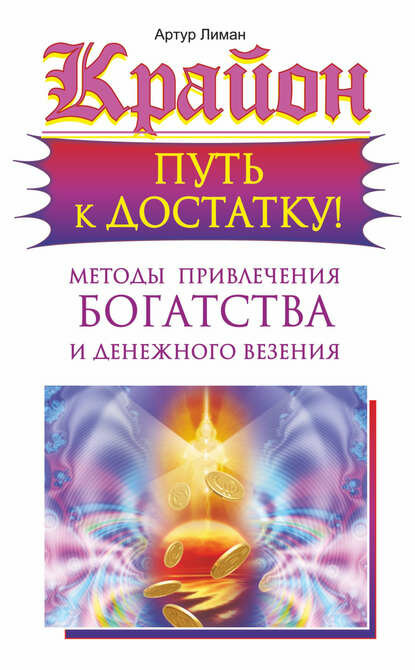 Крайон. Путь к достатку! Методы привлечения богатства и денежного везения