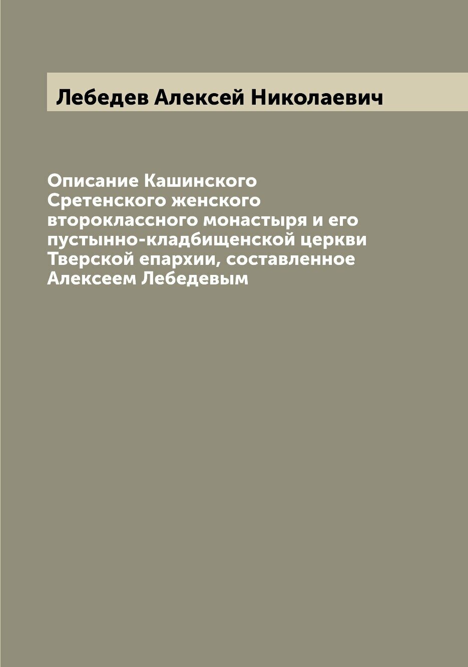 Книга Описание Кашинского Сретенского женского второклассного монастыря и его пустынно-... - фото №1