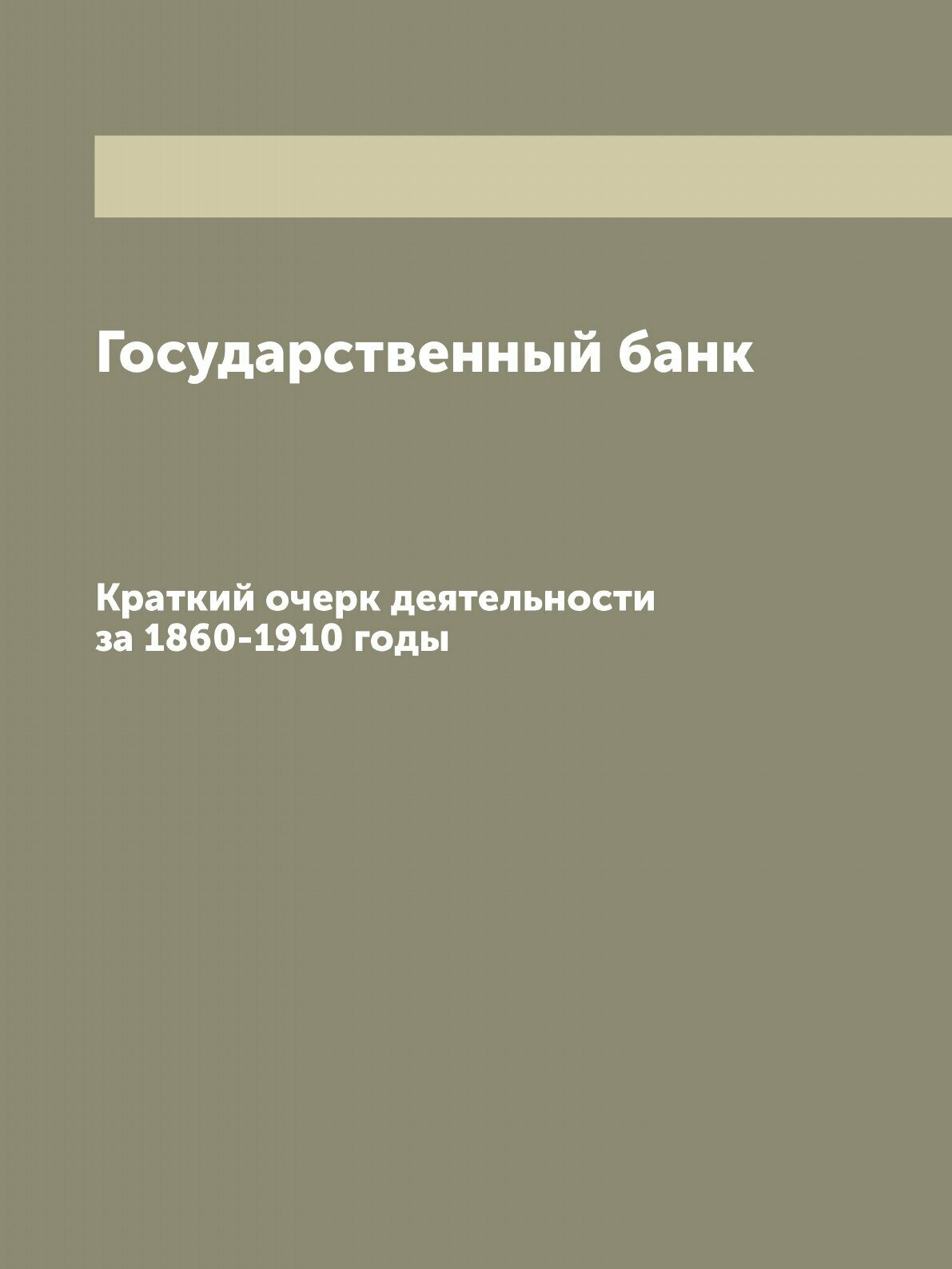 Государственный банк. Краткий очерк деятельности за 1860-1910 годы