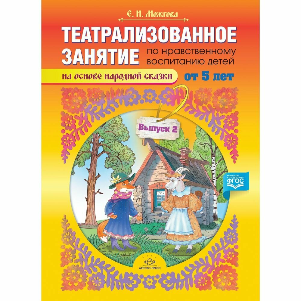 Методическое пособие Детство-Пресс Театрализованное занятие по нравственному воспитанию детей от 5 лет на основе народной сказки. Выпуск 2. 2020 год, Е. Можгова