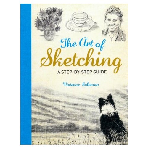 Vivienne Coleman - The Art of Sketching. A Step by Step Guide