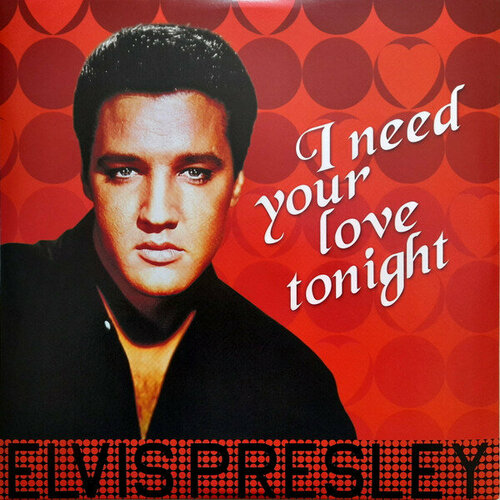 Виниловая пластинка PRESLEY ELVIS - I NEED YOUR LOVE TONIGHT (LP)