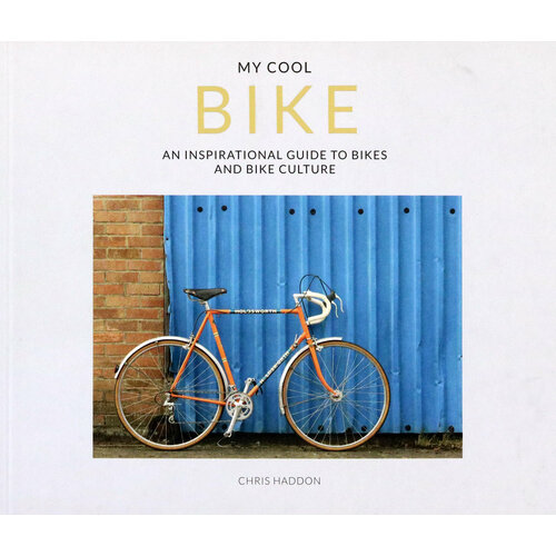 My Cool Bike. An inspirational guide to bikes and bike culture | Haddon Chris