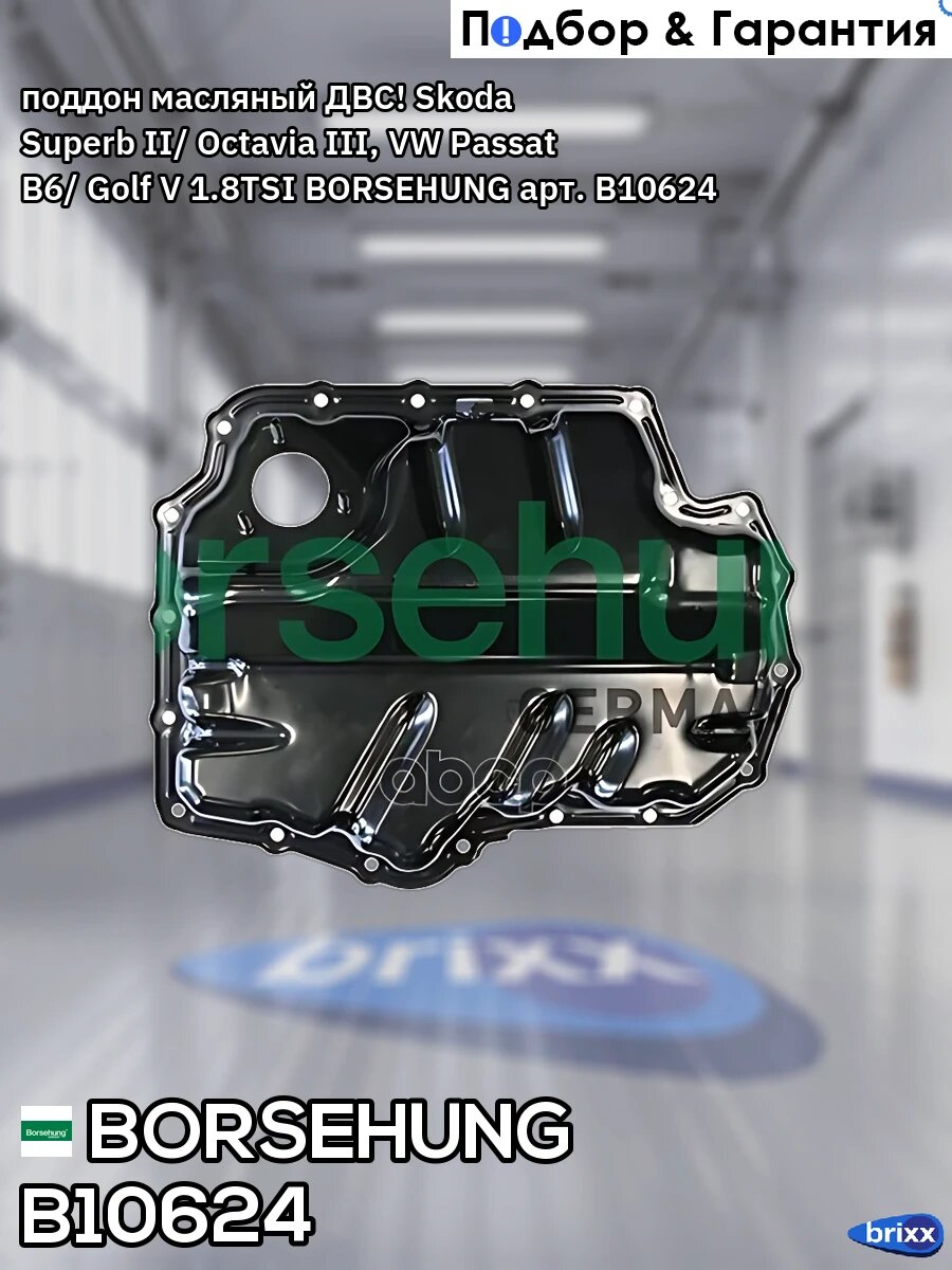 Поддон масляный ДВС! Skoda Superb II/ Octavia III, VW Passat B6/ Golf V 1.8TSI BORSEHUNG арт. B10624