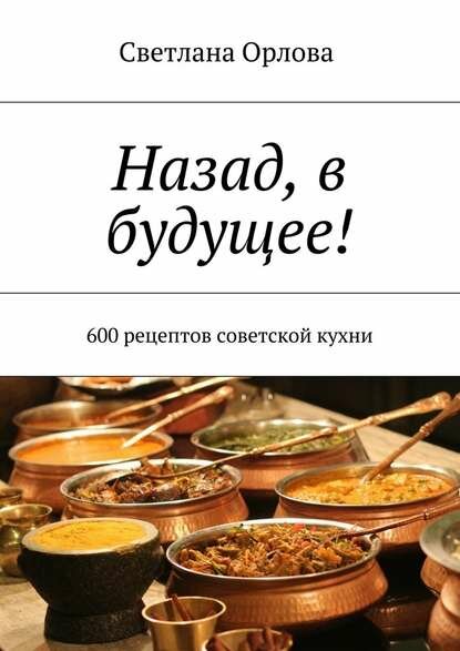 Назад, в будущее! 600 рецептов советской кухни [Цифровая книга]