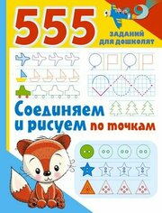 555 заданий для дошколят. Соединяем и рисуем по точкам