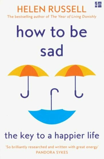 How to be Sad. The Key to a Happier Life - фото №1