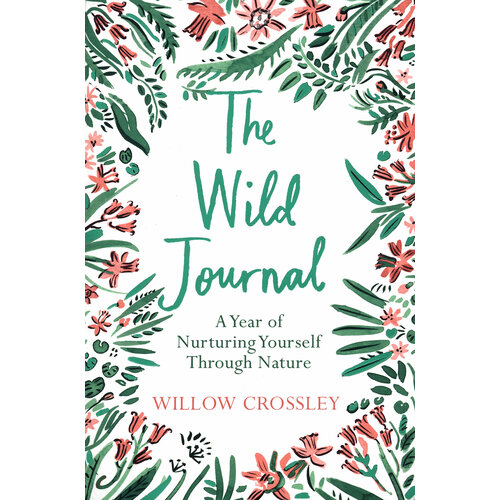 The Wild Journal. A Year of Nurturing Yourself Through Nature | Crossley Willow