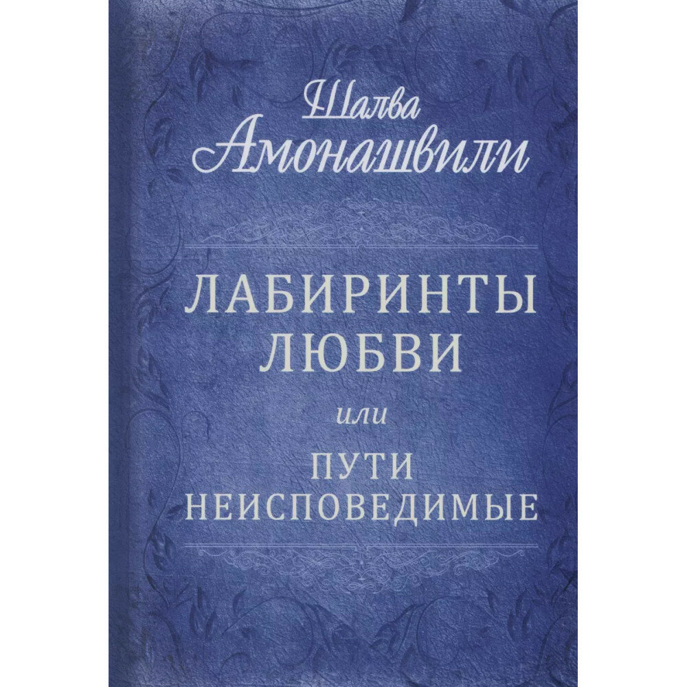 Лабиринты любви или пути неисповедимые. Амонашвили Ш. А.